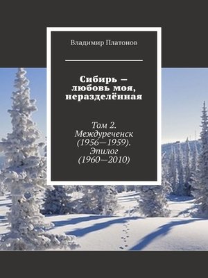 cover image of Сибирь – любовь моя, неразделённая. Том 2. Междуреченск (1956—1959). Эпилог (1960—2010)